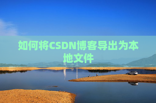 如何将CSDN博客导出为本地文件