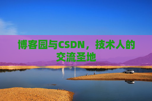 博客园与CSDN，技术人的交流圣地