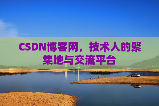 CSDN博客网，技术人的聚集地与交流平台